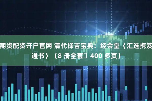 期货配资开户官网 清代择吉宝典：经会堂〈汇选携笈通书〉（8 册全套・400 多页）