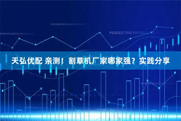 天弘优配 亲测！割草机厂家哪家强？实践分享